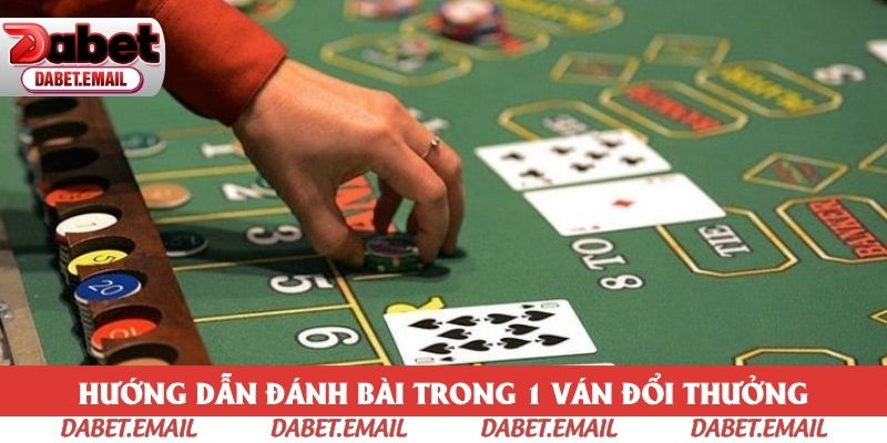Hướng dẫn đánh bài trong 1 ván đổi thưởng
