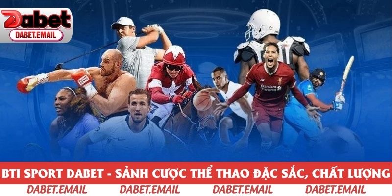 BTI Sport Dabet - Sảnh Cược Thể Thao Đặc Sắc, Chất Lượng