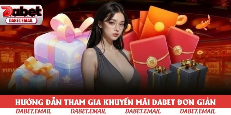 Hướng dẫn tham gia khuyến mãi Dabet đơn giản