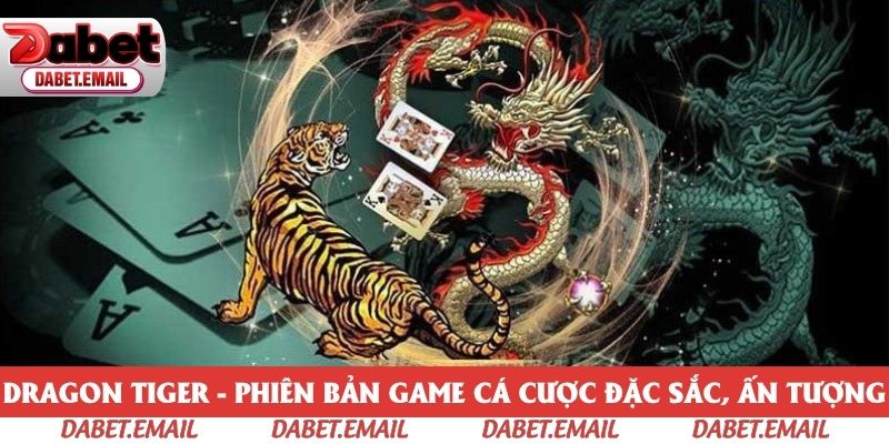 Dragon Tiger - Phiên Bản Game Cá Cược Đặc Sắc, Ấn Tượng
