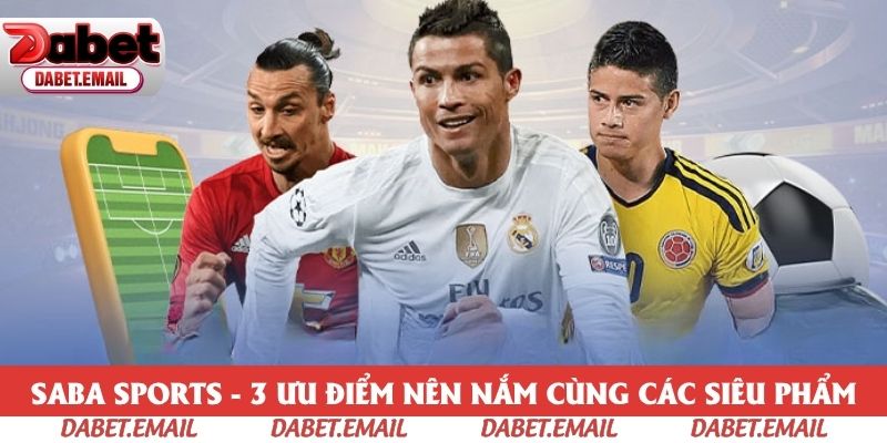 Saba Sports - 3 Ưu Điểm Nên Nắm Cùng Các Siêu Phẩm Hay